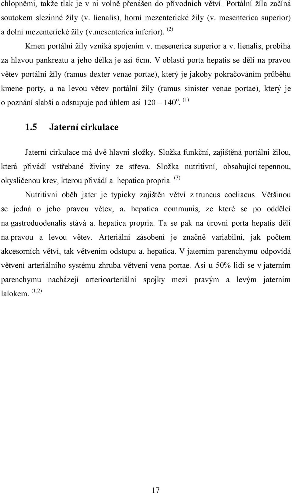 lienalis, probíhá za hlavou pankreatu a jeho délka je asi 6cm.