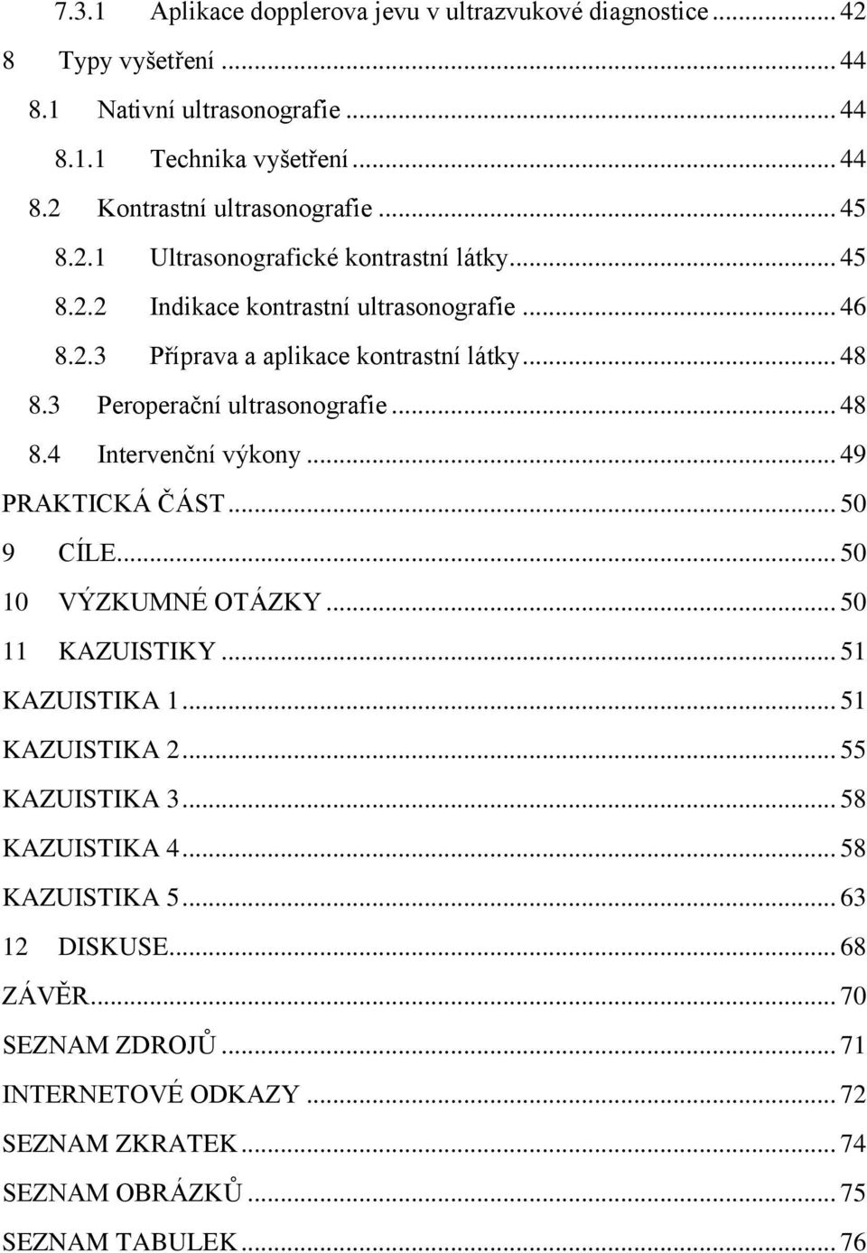 3 Peroperační ultrasonografie... 48 8.4 Intervenční výkony... 49 PRAKTICKÁ ČÁST... 50 9 CÍLE... 50 10 VÝZKUMNÉ OTÁZKY... 50 11 KAZUISTIKY... 51 KAZUISTIKA 1... 51 KAZUISTIKA 2.