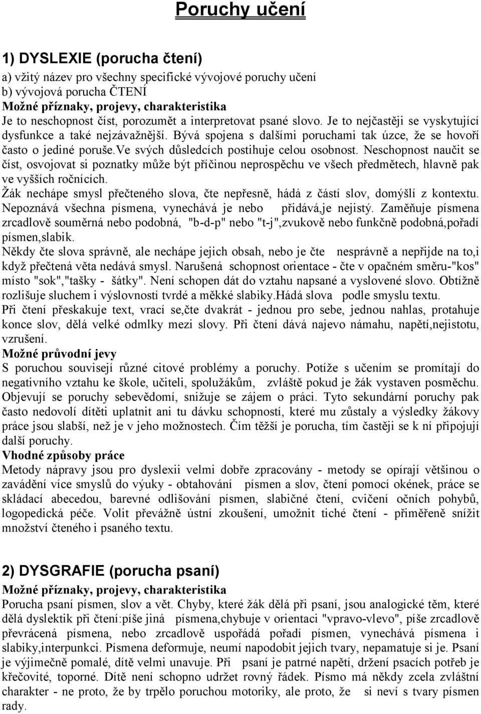 Neschopnost naučit se číst, osvojovat si poznatky může být příčinou neprospěchu ve všech předmětech, hlavně pak ve vyšších ročnících.