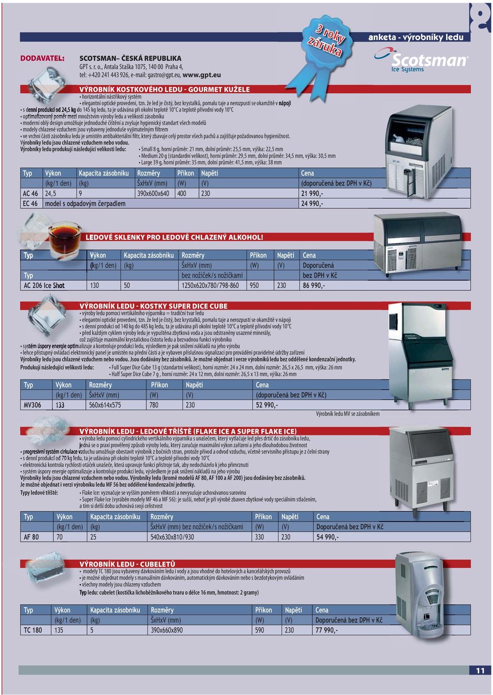 že led je čistý, bez krystalků, pomalu taje a nerozpustí se okamžitě v nápoji s denní produkcí od 24,5 kg do 145 kg ledu, ta je udávána při okolní teplotě 10 C a teplotě přívodní vody 10 C