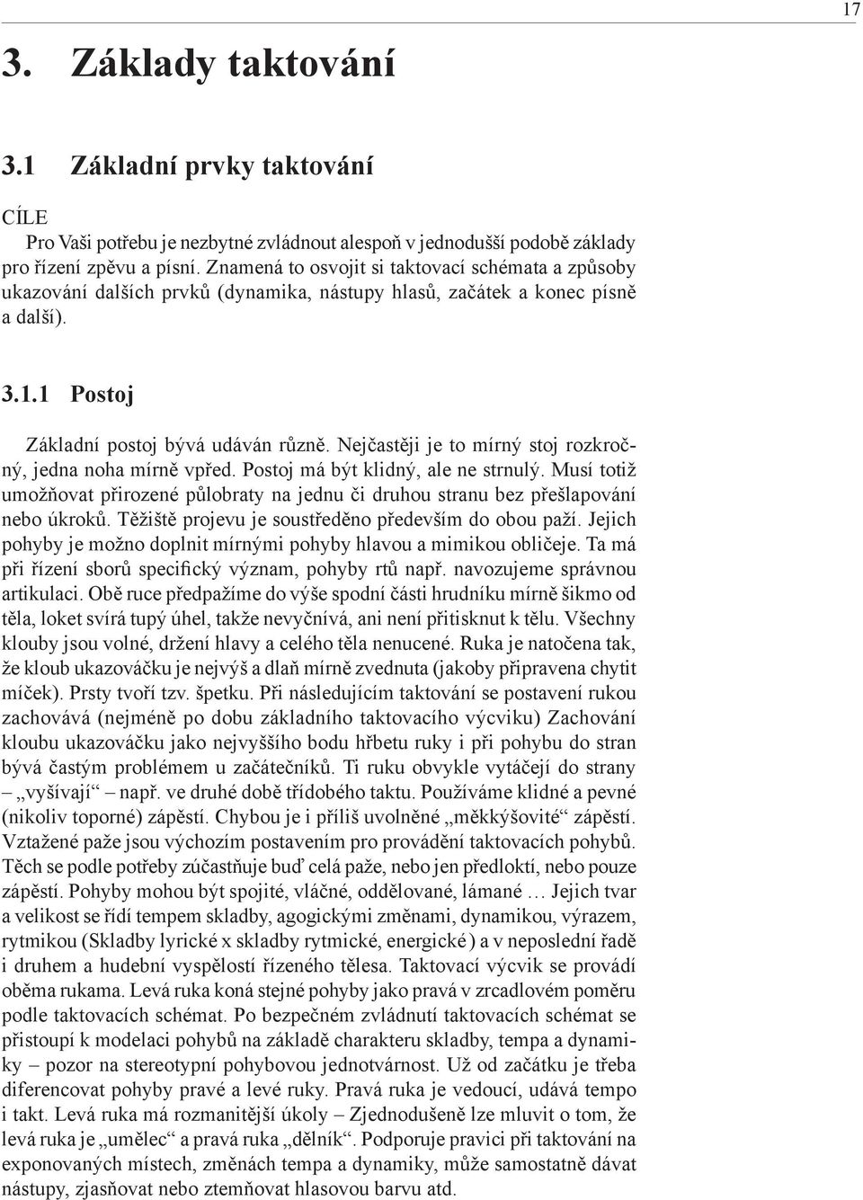 Nejčastěji je to mírný stoj rozkročný, jedna noha mírně vpřed. Postoj má být klidný, ale ne strnulý. Musí totiž umožňovat přirozené půlobraty na jednu či druhou stranu bez přešlapování nebo úkroků.