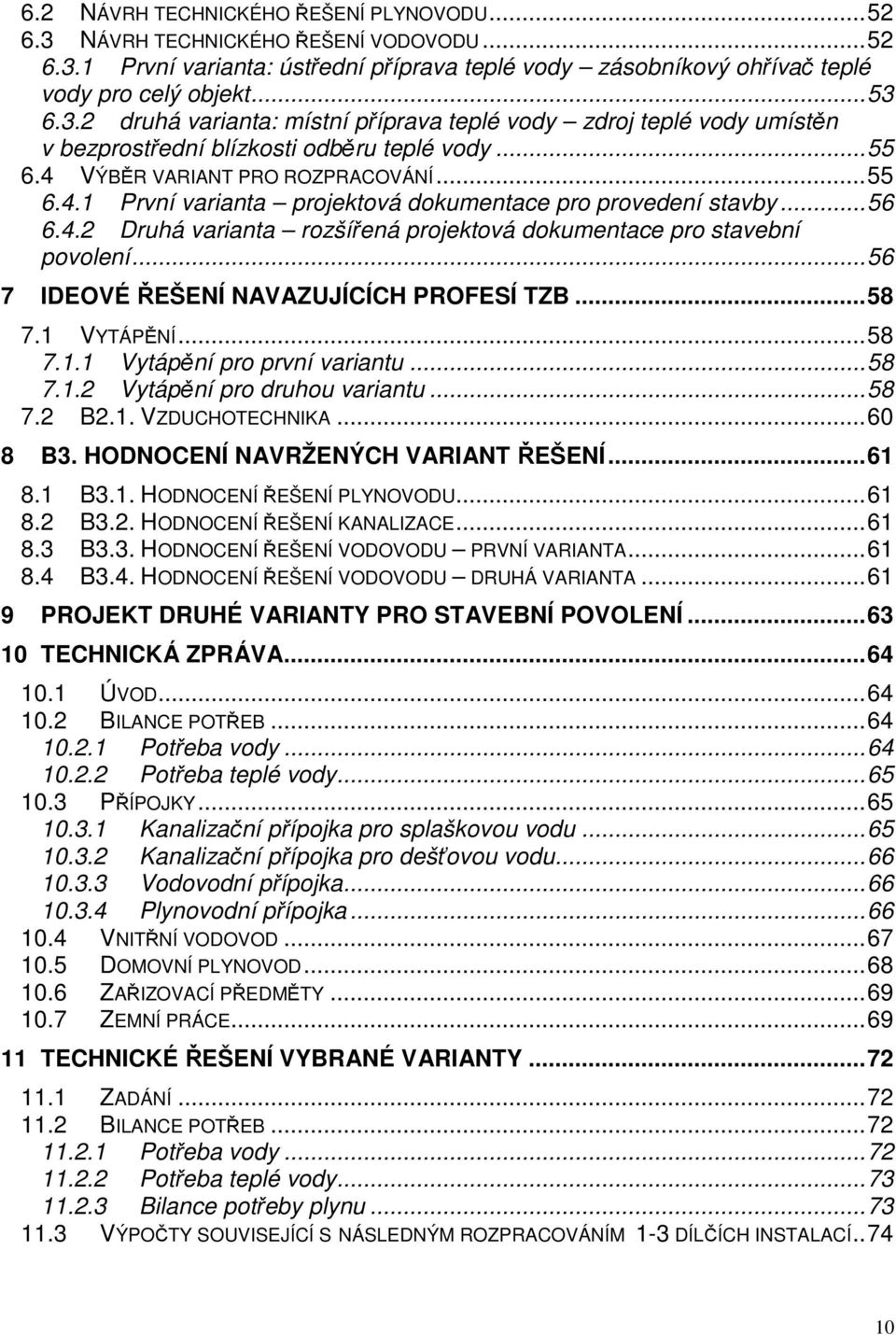 .. 56 7 IDEOVÉ ŘEŠENÍ NAVAZUJÍCÍCH PROFESÍ TZB... 58 7.1 VYTÁPĚNÍ... 58 7.1.1 Vytápění pro první variantu... 58 7.1.2 Vytápění pro druhou variantu... 58 7.2 B2.1. VZDUCHOTECHNIKA... 60 8 B3.