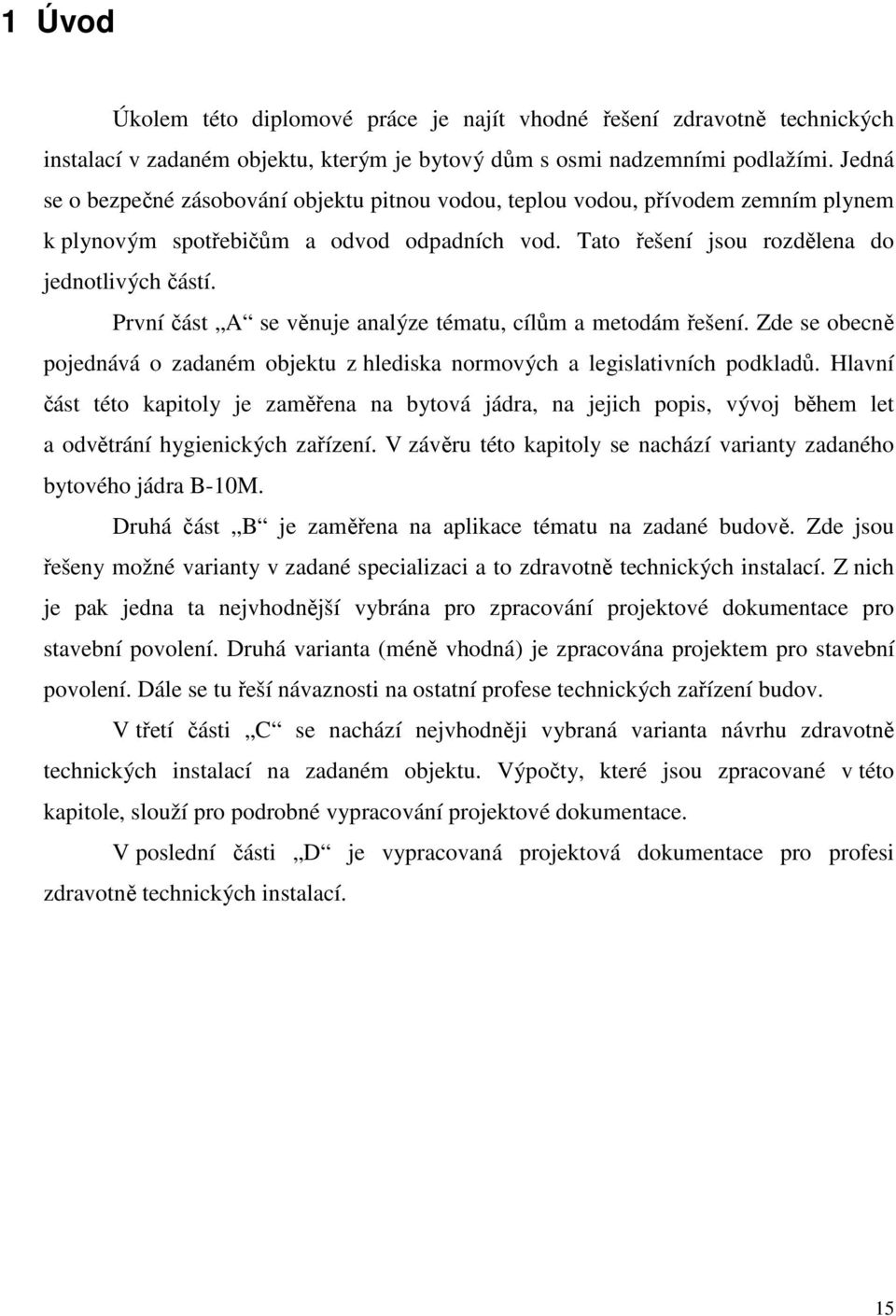 První část A se věnuje analýze tématu, cílům a metodám řešení. Zde se obecně pojednává o zadaném objektu z hlediska normových a legislativních podkladů.