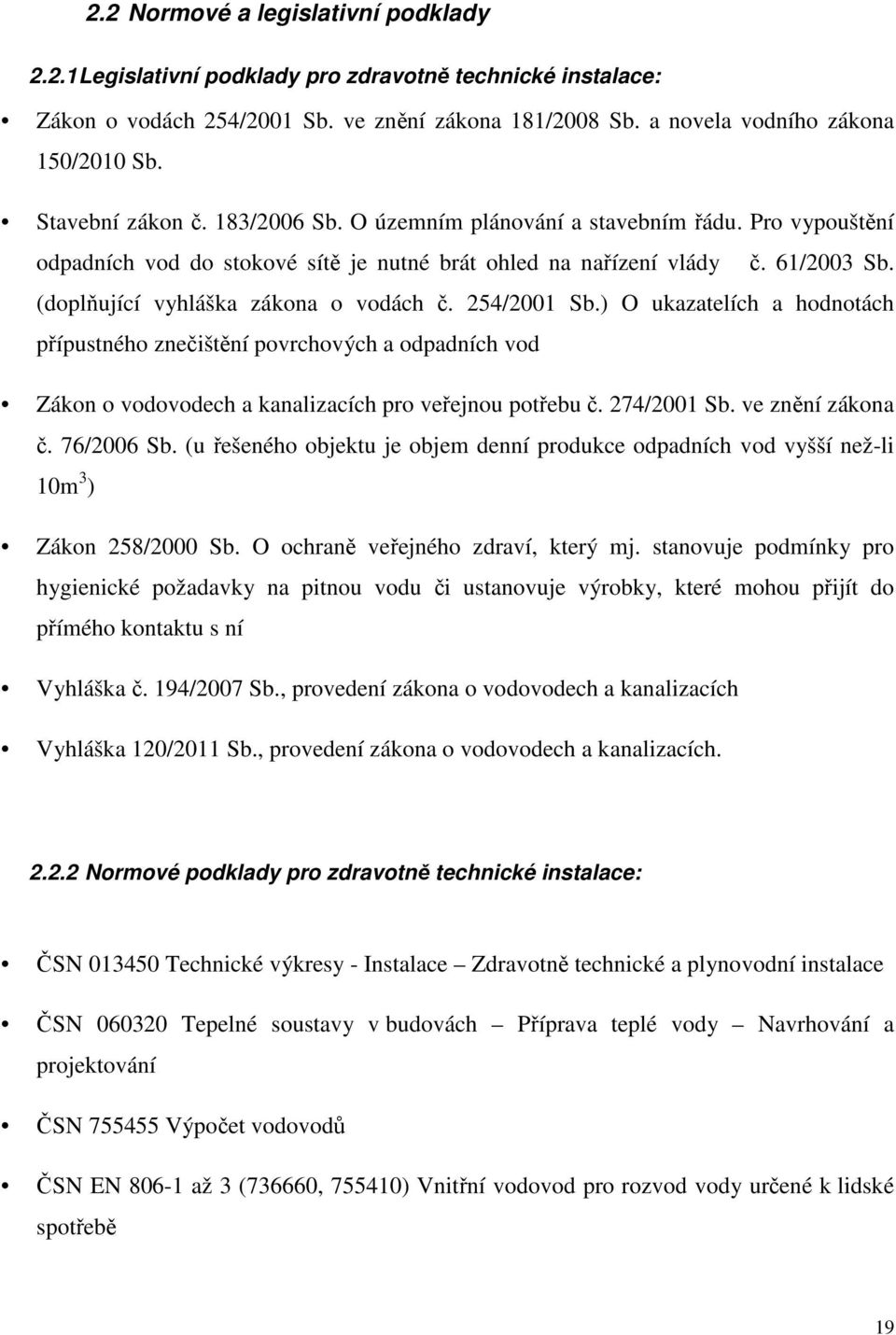 (doplňující vyhláška zákona o vodách č. 254/2001 Sb.) O ukazatelích a hodnotách přípustného znečištění povrchových a odpadních vod Zákon o vodovodech a kanalizacích pro veřejnou potřebu č.