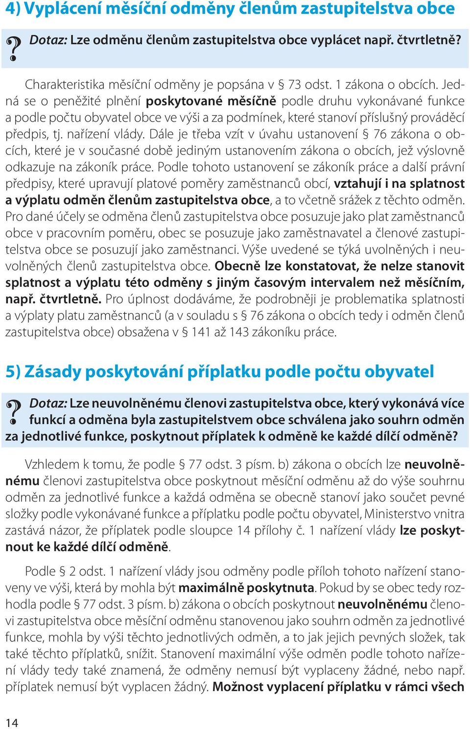 Dále je třeba vzít v úvahu ustanovení 76 zákona o obcích, které je v současné době jediným ustanovením zákona o obcích, jež výslovně odkazuje na zákoník práce.