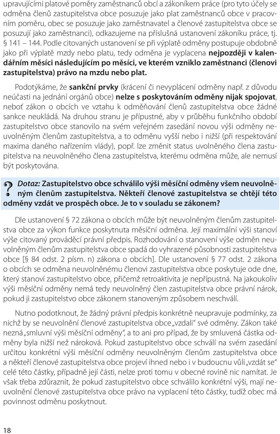 Podle citovaných ustanovení se při výplatě odměny postupuje obdobně jako při výplatě mzdy nebo platu, tedy odměna je vyplacena nejpozději v kalendářním měsíci následujícím po měsíci, ve kterém