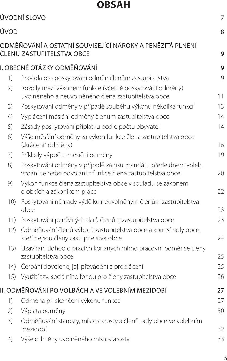 3) Poskytování odměny v případě souběhu výkonu několika funkcí 13 4) Vyplácení měsíční odměny členům zastupitelstva obce 14 5) Zásady poskytování příplatku podle počtu obyvatel 14 6) Výše měsíční