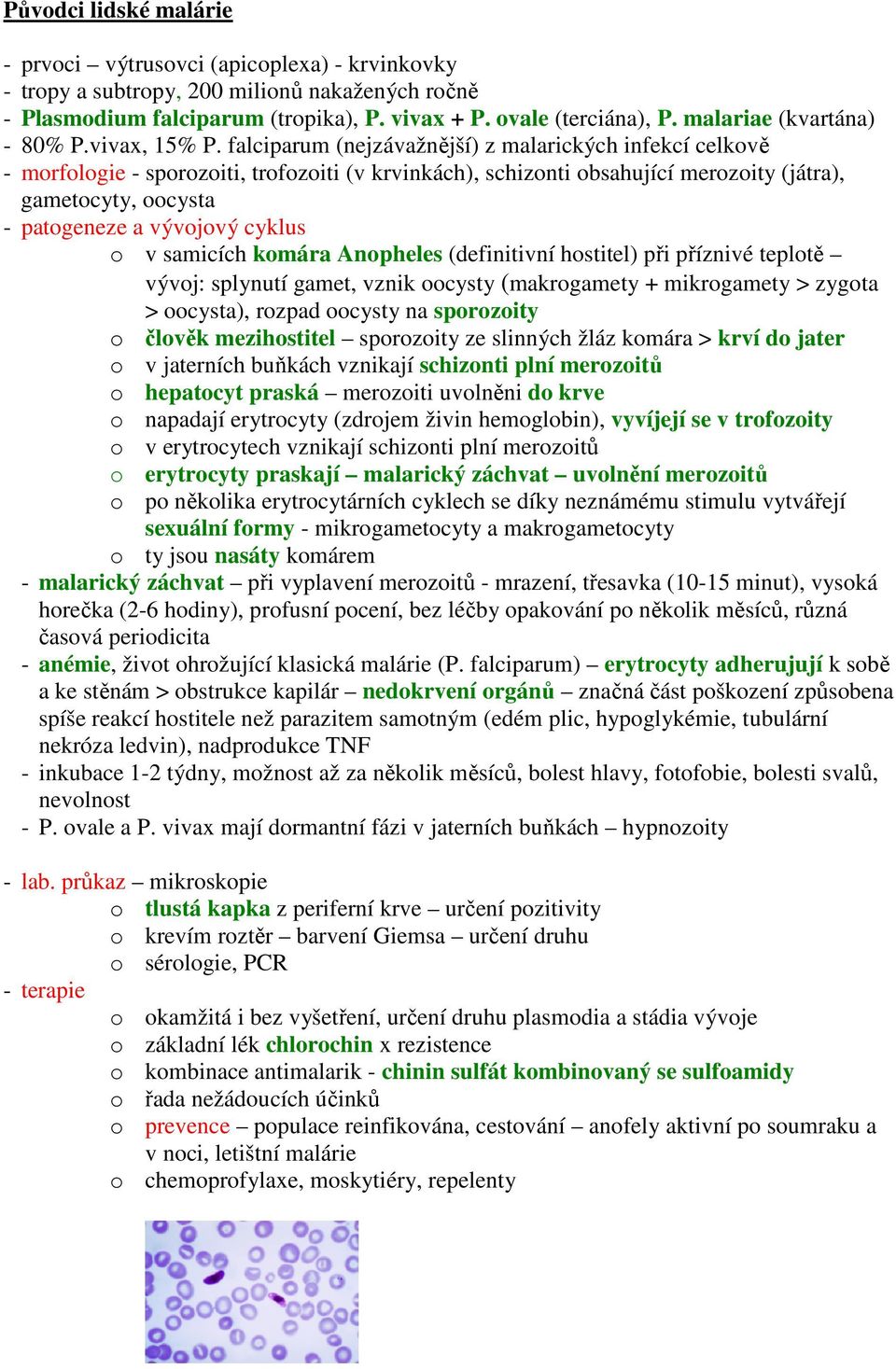 falciparum (nejzávažnější) z malarických infekcí celkově - morfologie - sporozoiti, trofozoiti (v krvinkách), schizonti obsahující merozoity (játra), gametocyty, oocysta - patogeneze a vývojový