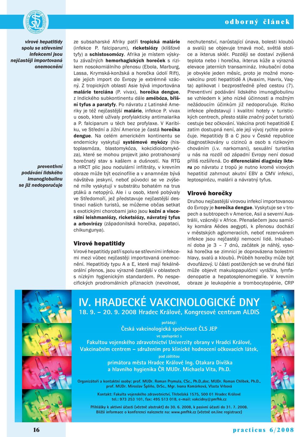 Afrika je místem výskytu závažných hemorhagických horeček s rizikem nosokomiálního přenosu (Ebola, Marburg, Lassa, Krymská-konžská a horečka údolí Rift), ale jejich import do Evropy je extrémně