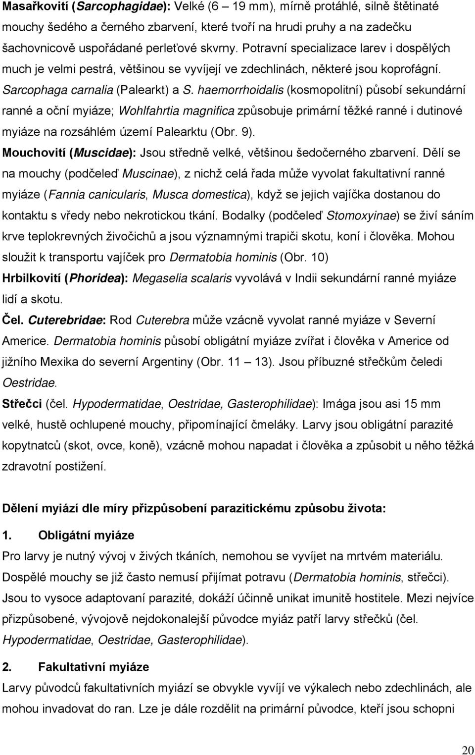 haemorrhoidalis (kosmopolitní) působí sekundární ranné a oční myiáze; Wohlfahrtia magnifica způsobuje primární těžké ranné i dutinové myiáze na rozsáhlém území Palearktu (Obr. 9).