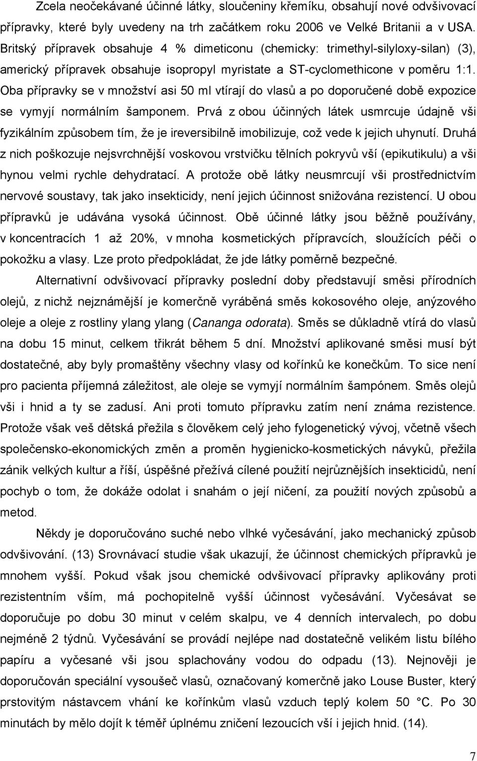 Oba přípravky se v množství asi 50 ml vtírají do vlasů a po doporučené době expozice se vymyjí normálním šamponem.