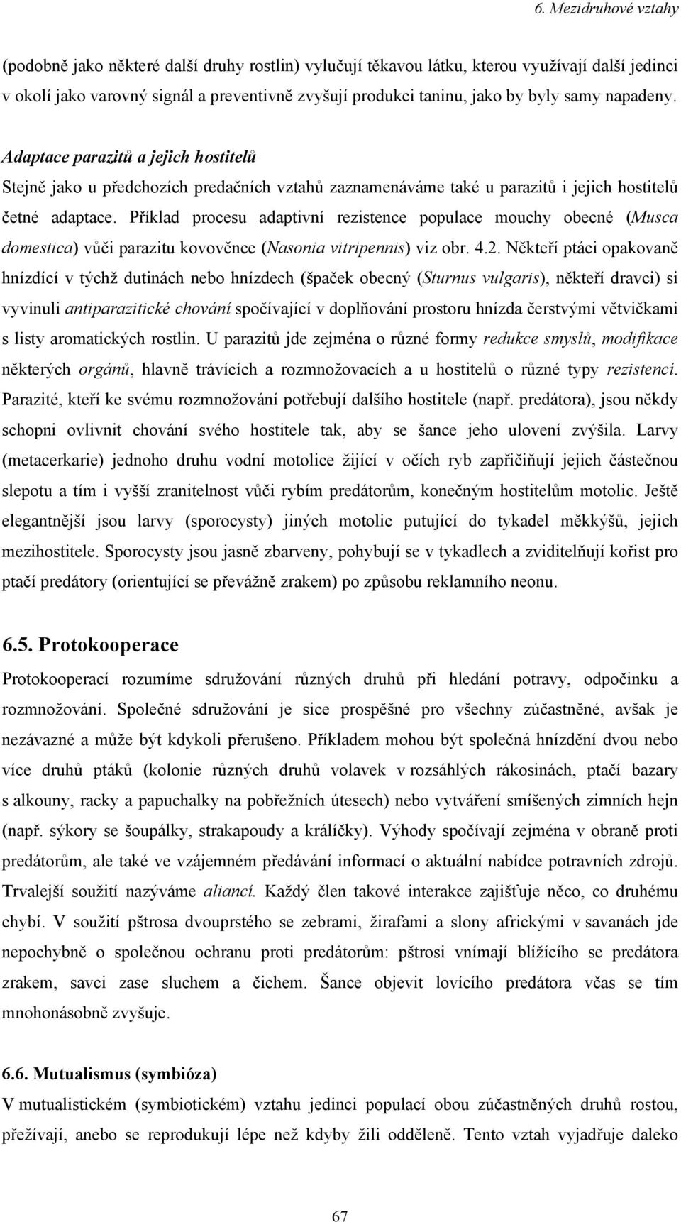 Příklad procesu adaptivní rezistence populace mouchy obecné (Musca domestica) vůči parazitu kovověnce (Nasonia vitripennis) viz obr. 4.2.