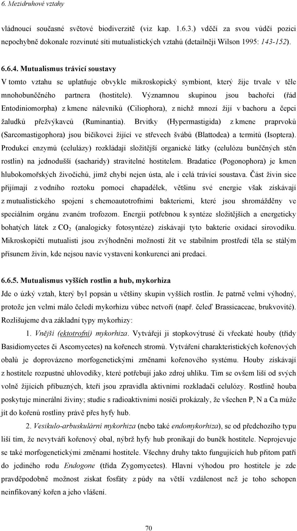 Významnou skupinou jsou bachořci (řád Entodiniomorpha) z kmene nálevníků (Ciliophora), z nichž mnozí žijí v bachoru a čepci žaludků přežvýkavců (Ruminantia).