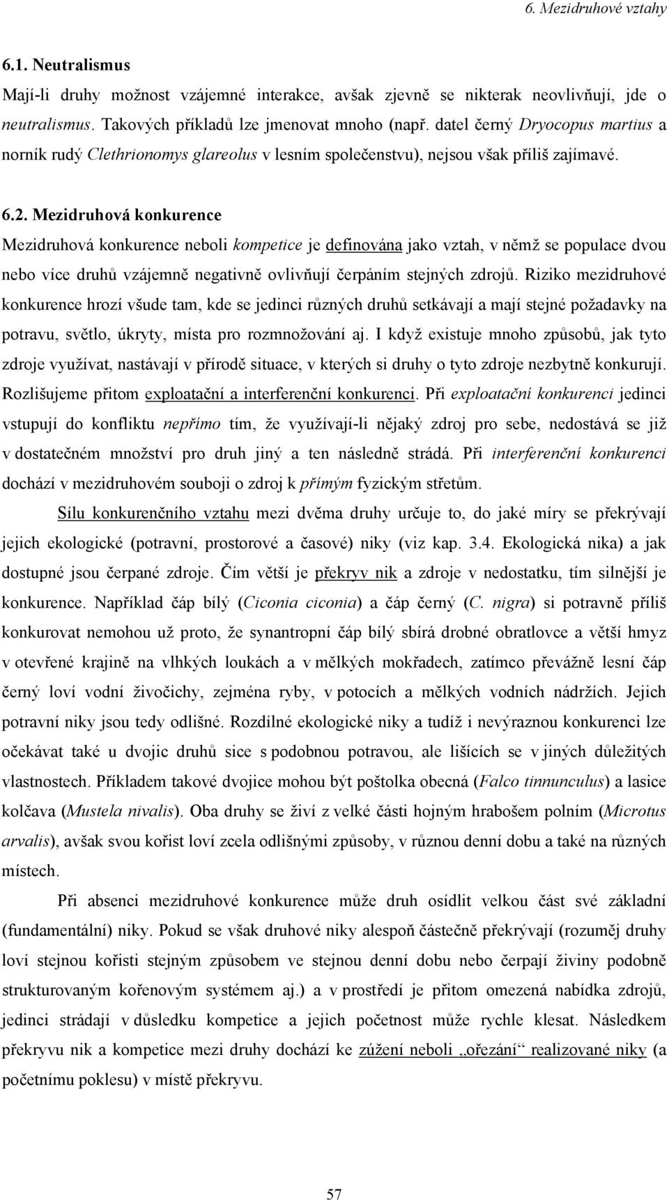 Mezidruhová konkurence Mezidruhová konkurence neboli kompetice je definována jako vztah, v němž se populace dvou nebo více druhů vzájemně negativně ovlivňují čerpáním stejných zdrojů.