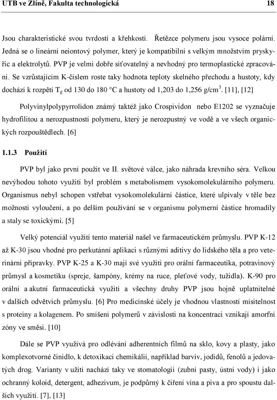 Se vzrůstajícím K-číslem roste taky hodnota teploty skelného přechodu a hustoty, kdy dochází k rozpětí T g od 130 do 180 C a hustoty od 1,203 do 1,256 g/cm 3.