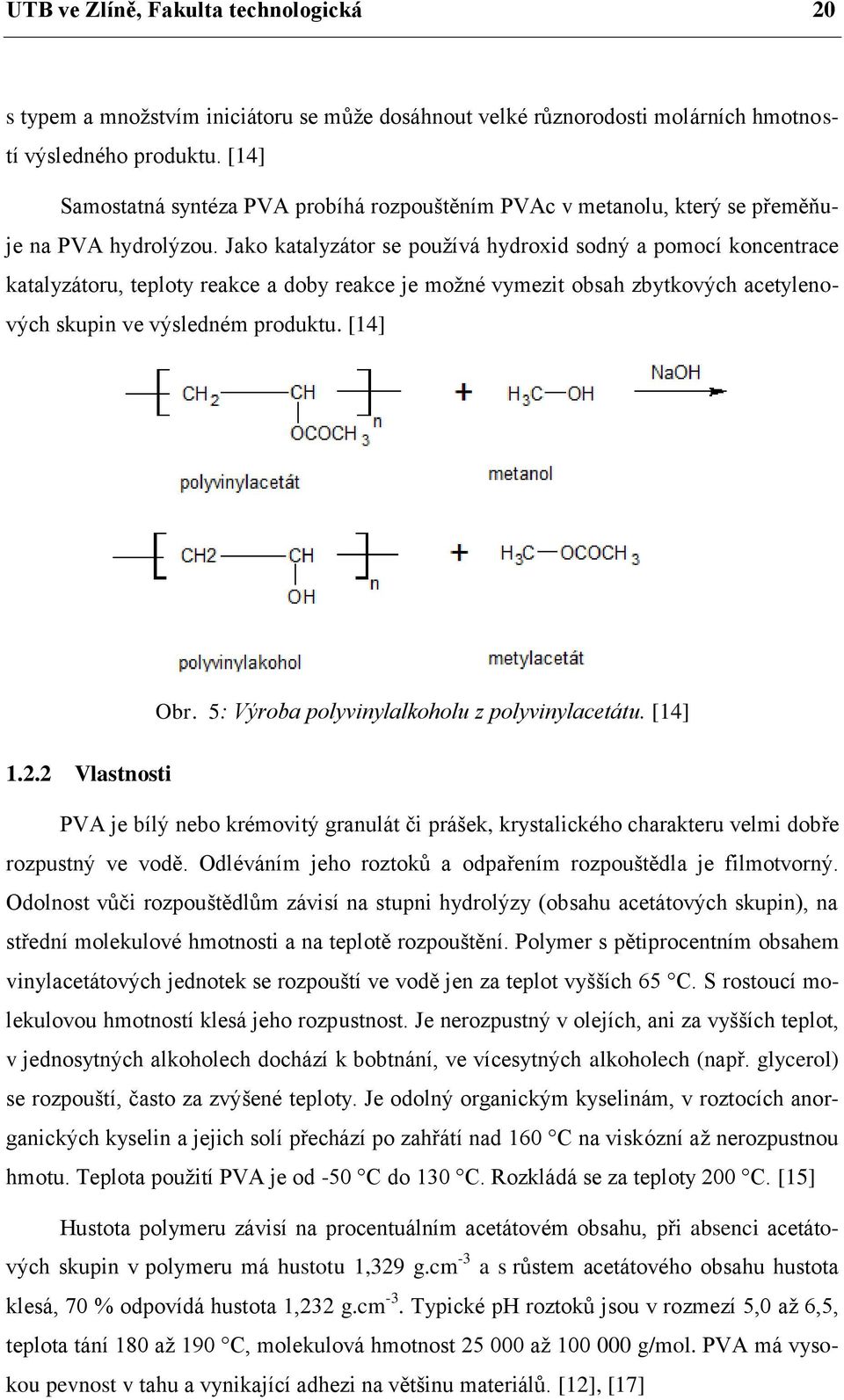 Jako katalyzátor se používá hydroxid sodný a pomocí koncentrace katalyzátoru, teploty reakce a doby reakce je možné vymezit obsah zbytkových acetylenových skupin ve výsledném produktu. [14] Obr.