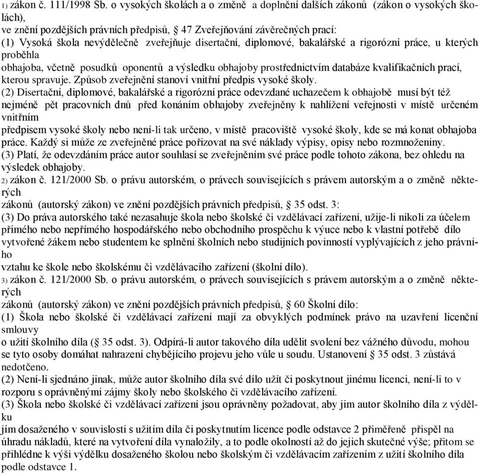 disertační, diplomové, bakalářské a rigorózní práce, u kterých proběhla obhajoba, včetně posudků oponentů a výsledku obhajoby prostřednictvím databáze kvalifikačních prací, kterou spravuje.