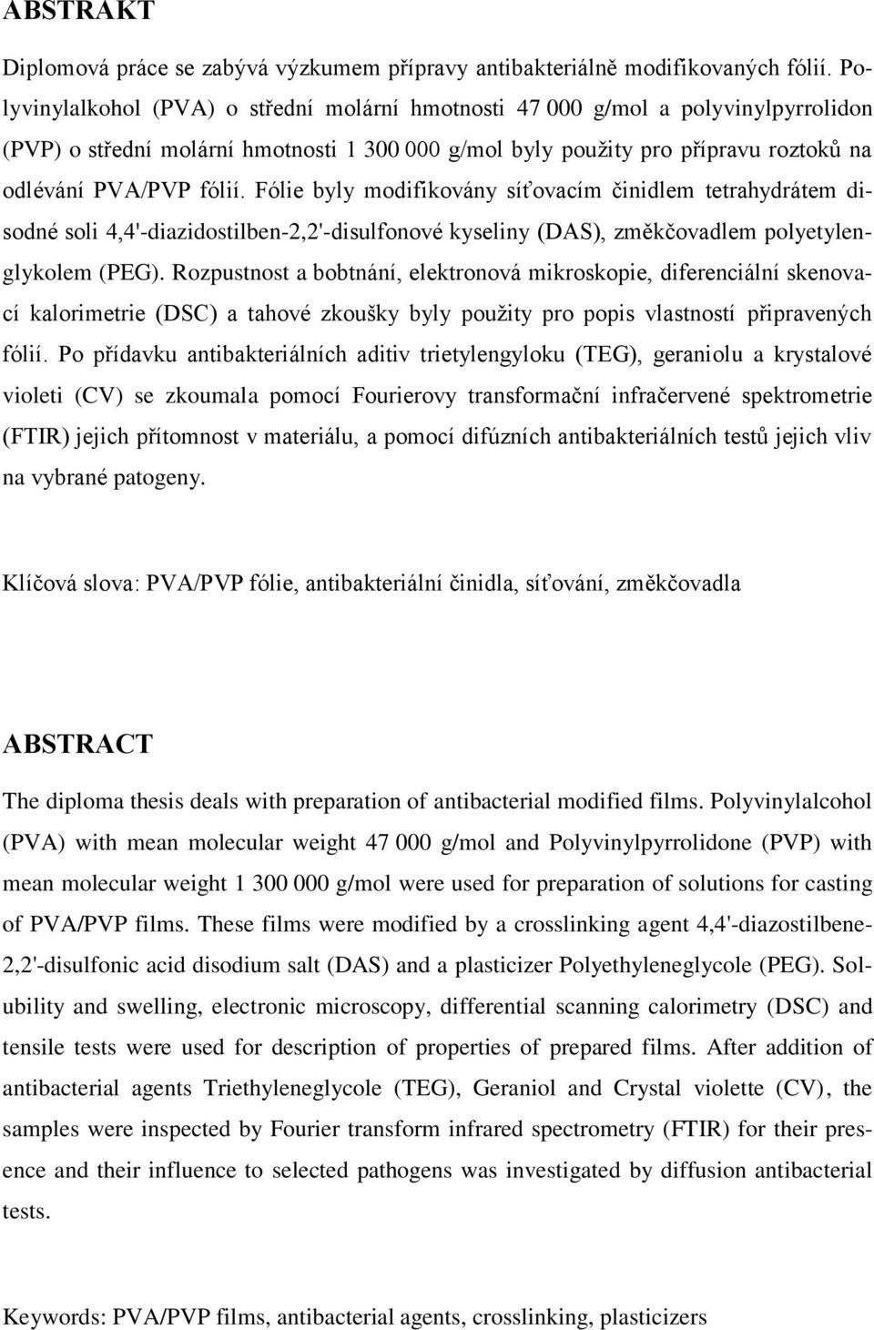 Fólie byly modifikovány síťovacím činidlem tetrahydrátem disodné soli 4,4'-diazidostilben-2,2'-disulfonové kyseliny (DAS), změkčovadlem polyetylenglykolem (PEG).