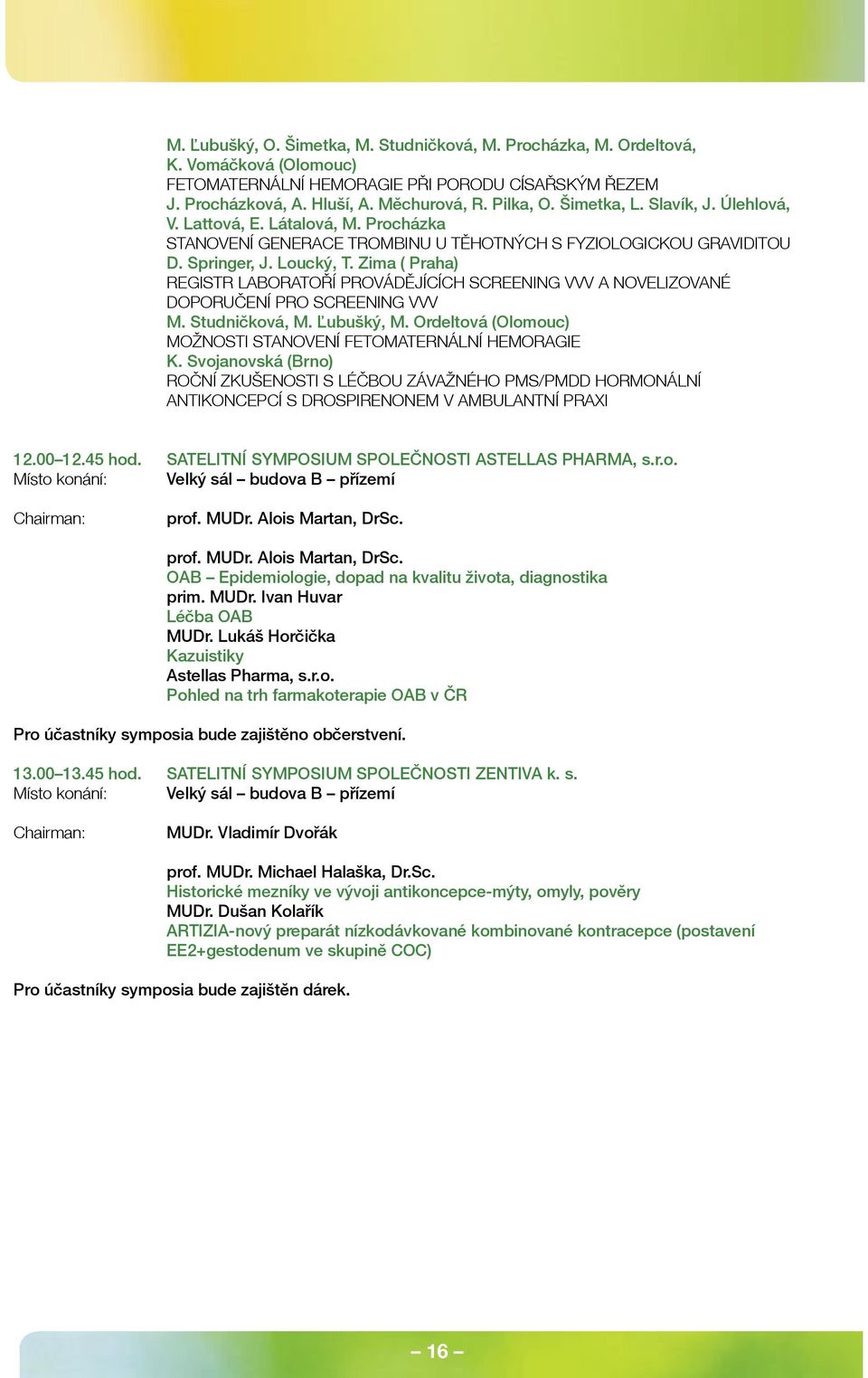 Zima ( Praha) REGISTR LABORATOŘÍ PROVÁDĚJÍCÍCH SCREENING VVV A NOVELIZOVANÉ DOPORUČENÍ PRO SCREENING VVV M. Studničková, M. Ľubušký, M.