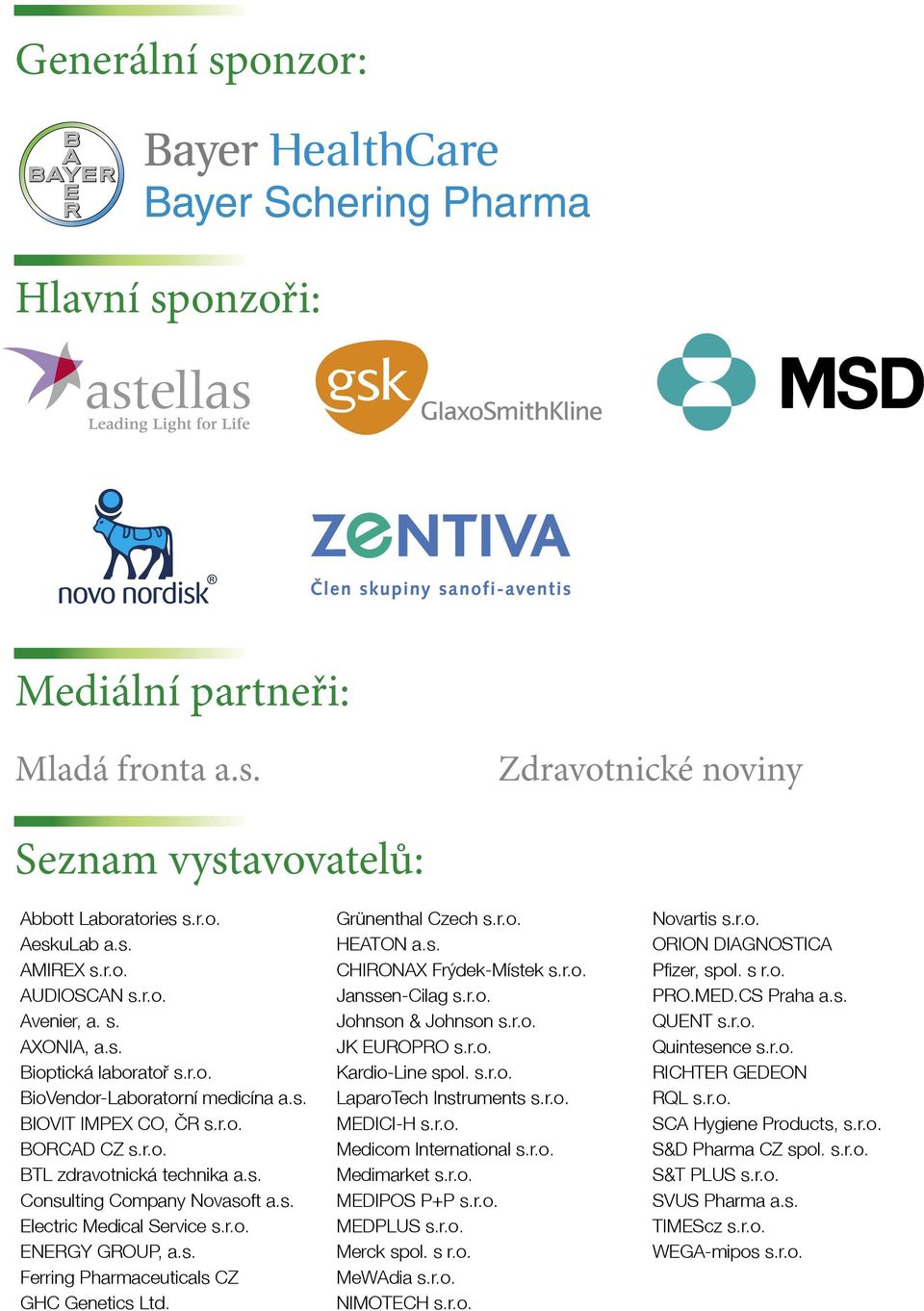 r.o. ENERGY GROUP, a.s. Ferring Pharmaceuticals CZ GHC Genetics Ltd. Grünenthal Czech s.r.o. HEATON a.s. CHIRONAX Frýdek-Místek s.r.o. Janssen-Cilag s.r.o. Johnson & Johnson s.r.o. JK EUROPRO s.r.o. Kardio-Line spol.