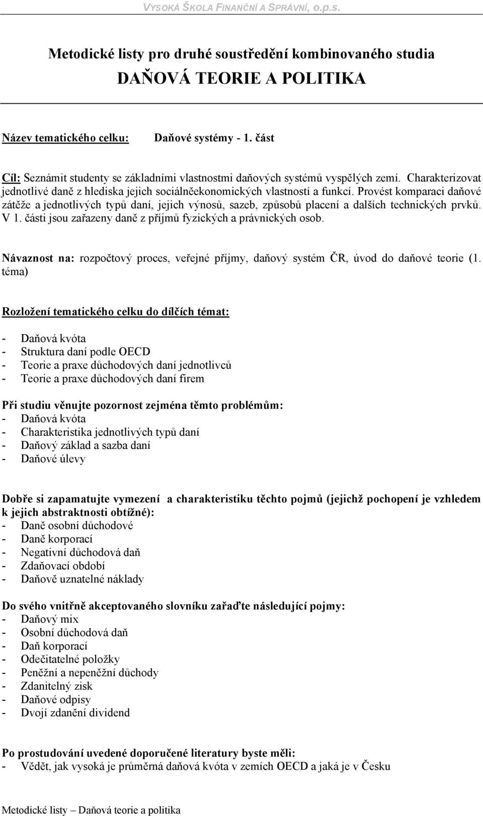 Provést komparaci daňové zátěže a jednotlivých typů daní, jejich výnosů, sazeb, způsobů placení a dalších technických prvků. V 1. části jsou zařazeny daně z příjmů fyzických a právnických osob.