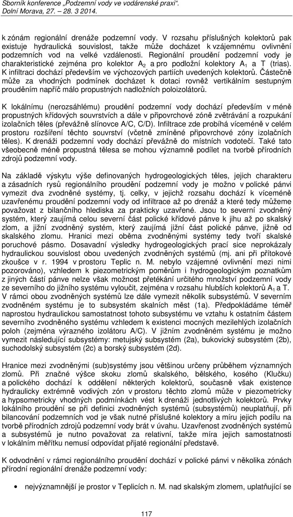 Částečně může za vhodných podmínek docházet k dotaci rovněž vertikálním sestupným prouděním napříč málo propustných nadložních poloizolátorů.