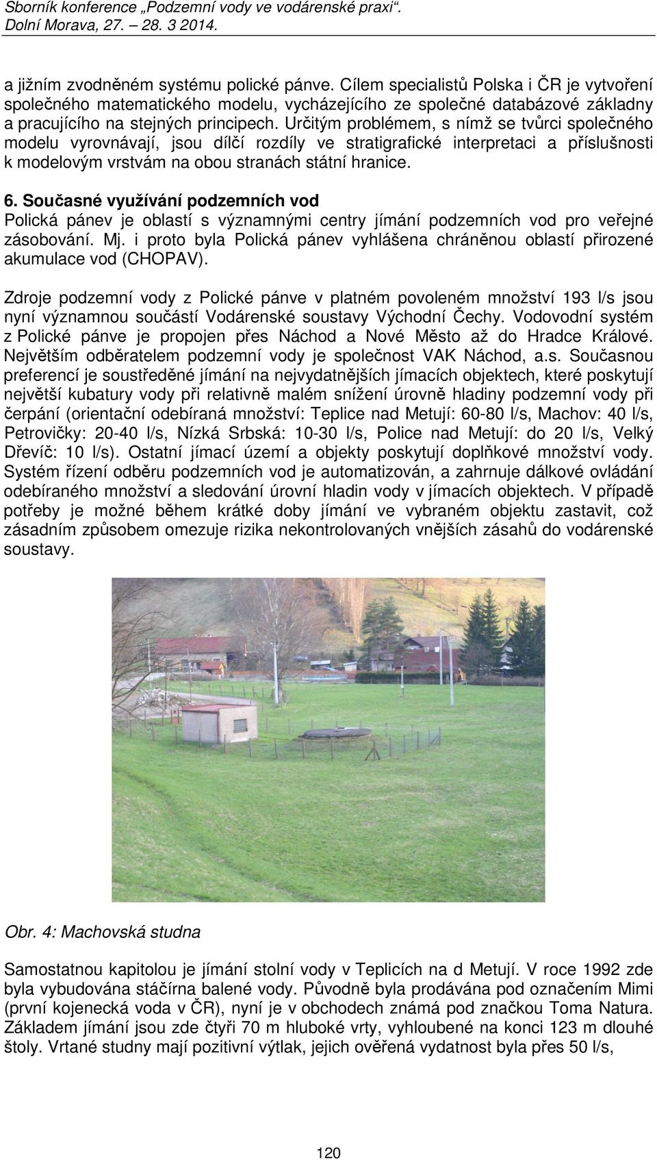 Určitým problémem, s nímž se tvůrci společného modelu vyrovnávají, jsou dílčí rozdíly ve stratigrafické interpretaci a příslušnosti k modelovým vrstvám na obou stranách státní hranice. 6.