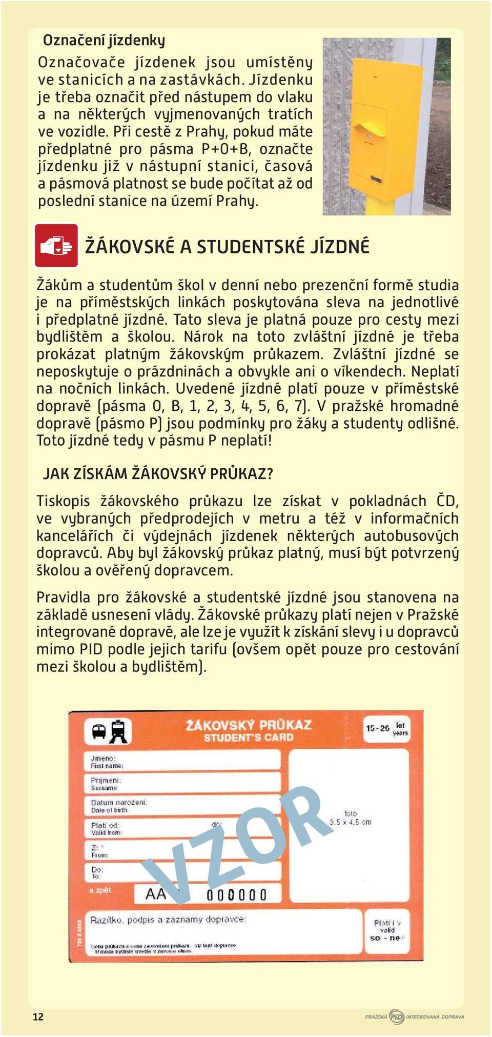 ŽÁKOVSKÉ A STUDENTSKÉ JÍZDNÉ Žákům a studentům škol v denní nebo prezenční formě studia je na příměstských linkách poskytována sleva na jednotlivé i předplatné jízdné.