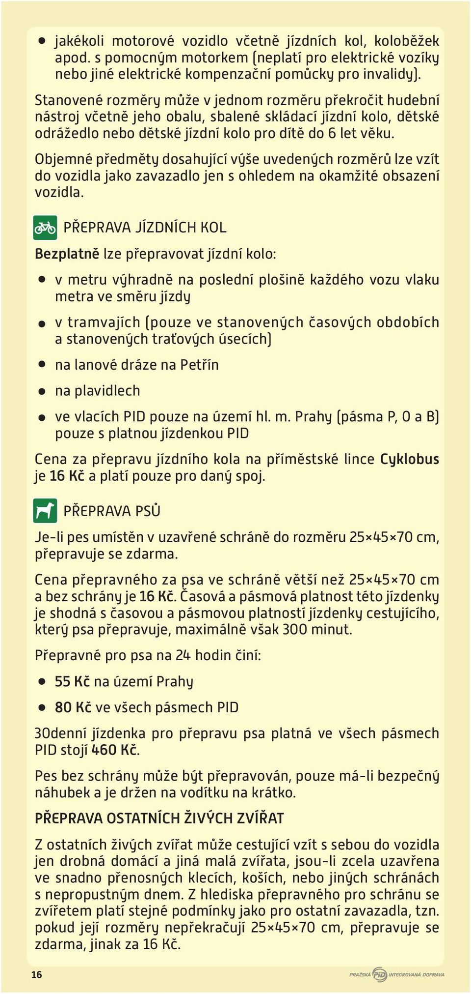 Objemné předměty dosahující výše uvedených rozměrů lze vzít do vozidla jako zavazadlo jen s ohledem na okamžité obsazení vozidla.