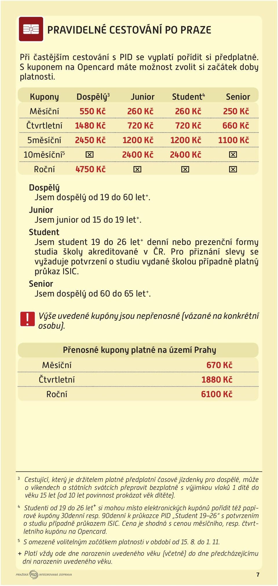 Dospělý Jsem dospělý od 19 do 60 let +. Junior Jsem junior od 15 do 19 let +. Student Jsem student 19 do 26 let + denní nebo prezenční formy studia školy akreditované v ČR.