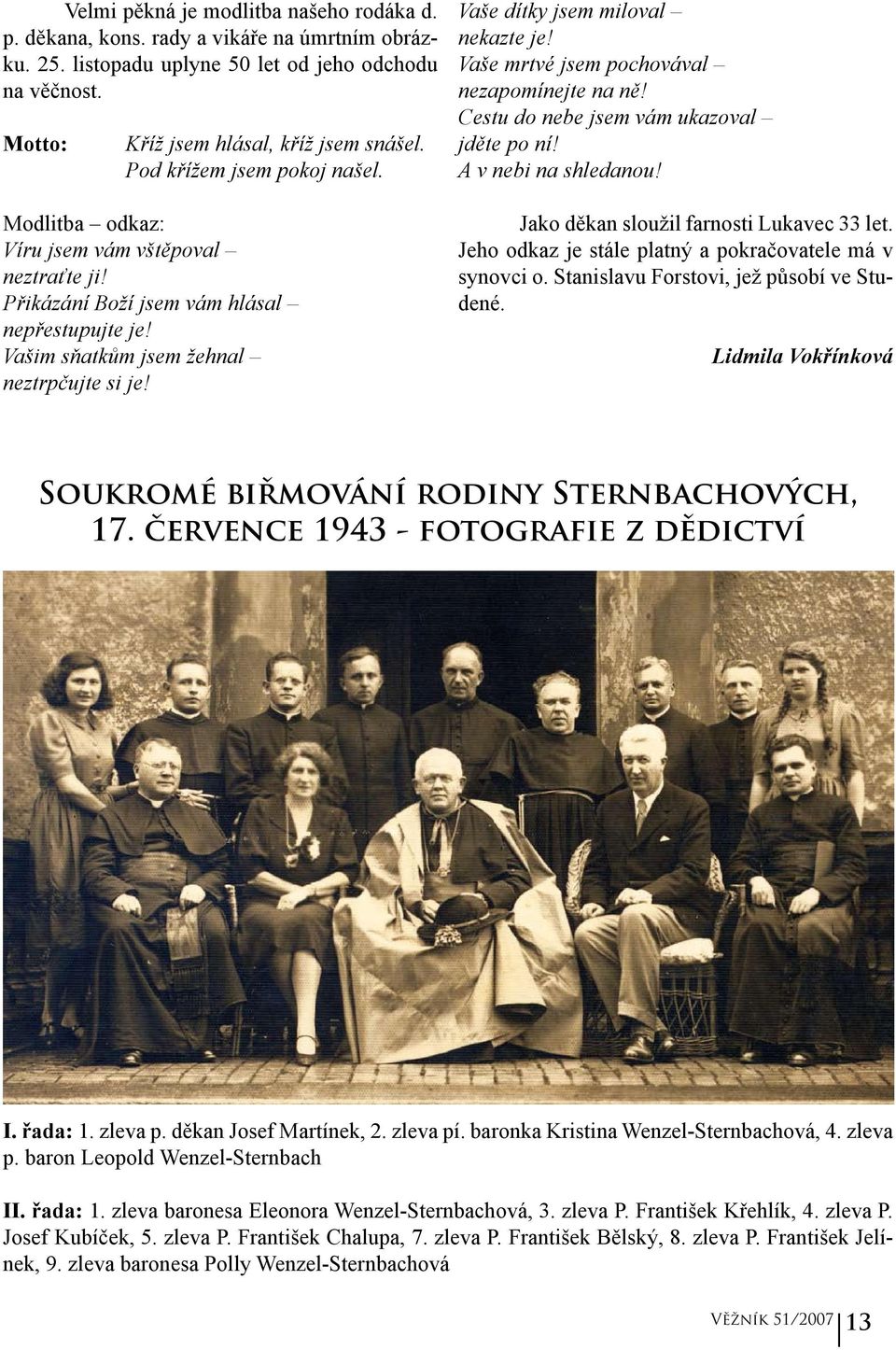 Vaše dítky jsem miloval nekazte je! Vaše mrtvé jsem pochovával nezapomínejte na ně! Cestu do nebe jsem vám ukazoval jděte po ní! A v nebi na shledanou! Jako děkan sloužil farnosti Lukavec 33 let.