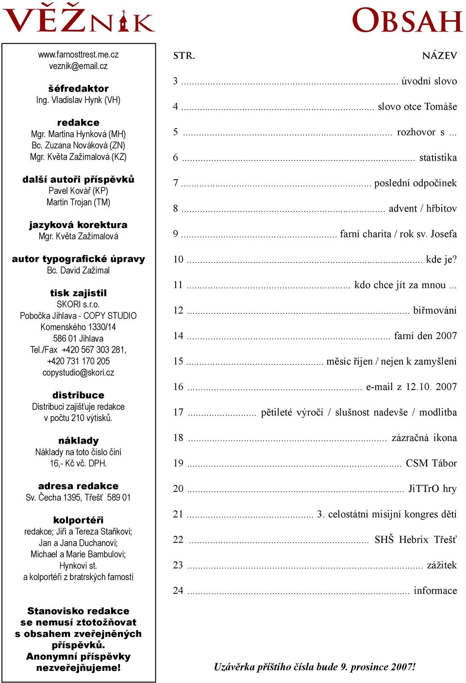 /Fax +420 567 303 281, +420 731 170 205 copystudio@skori.cz distribuce Distribuci zajišťuje redakce v počtu 210 výtisků. náklady Náklady na toto číslo činí 16,- Kč vč. DPH. adresa redakce Sv.