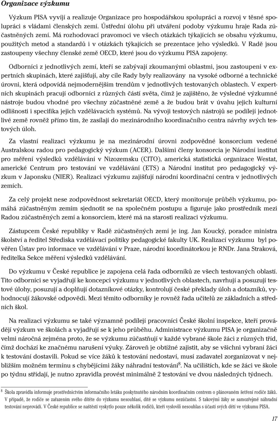 Má rozhodovací pravomoci ve všech otázkách týkajících se obsahu výzkumu, použitých metod a standardů i v otázkách týkajících se prezentace jeho výsledků.