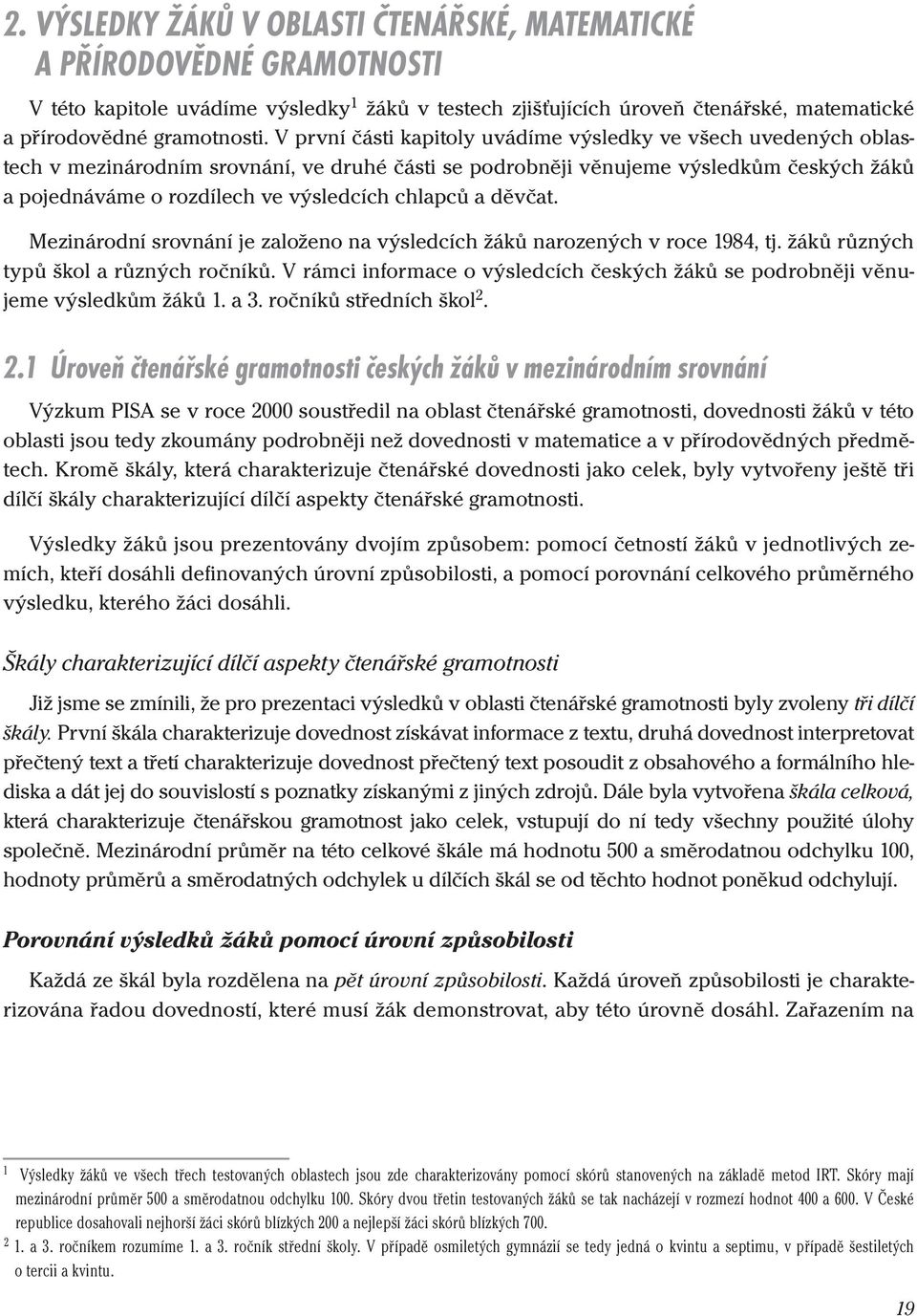 chlapců a děvčat. Mezinárodní srovnání je založeno na výsledcích žáků narozených v roce 1984, tj. žáků různých typů škol a různých ročníků.