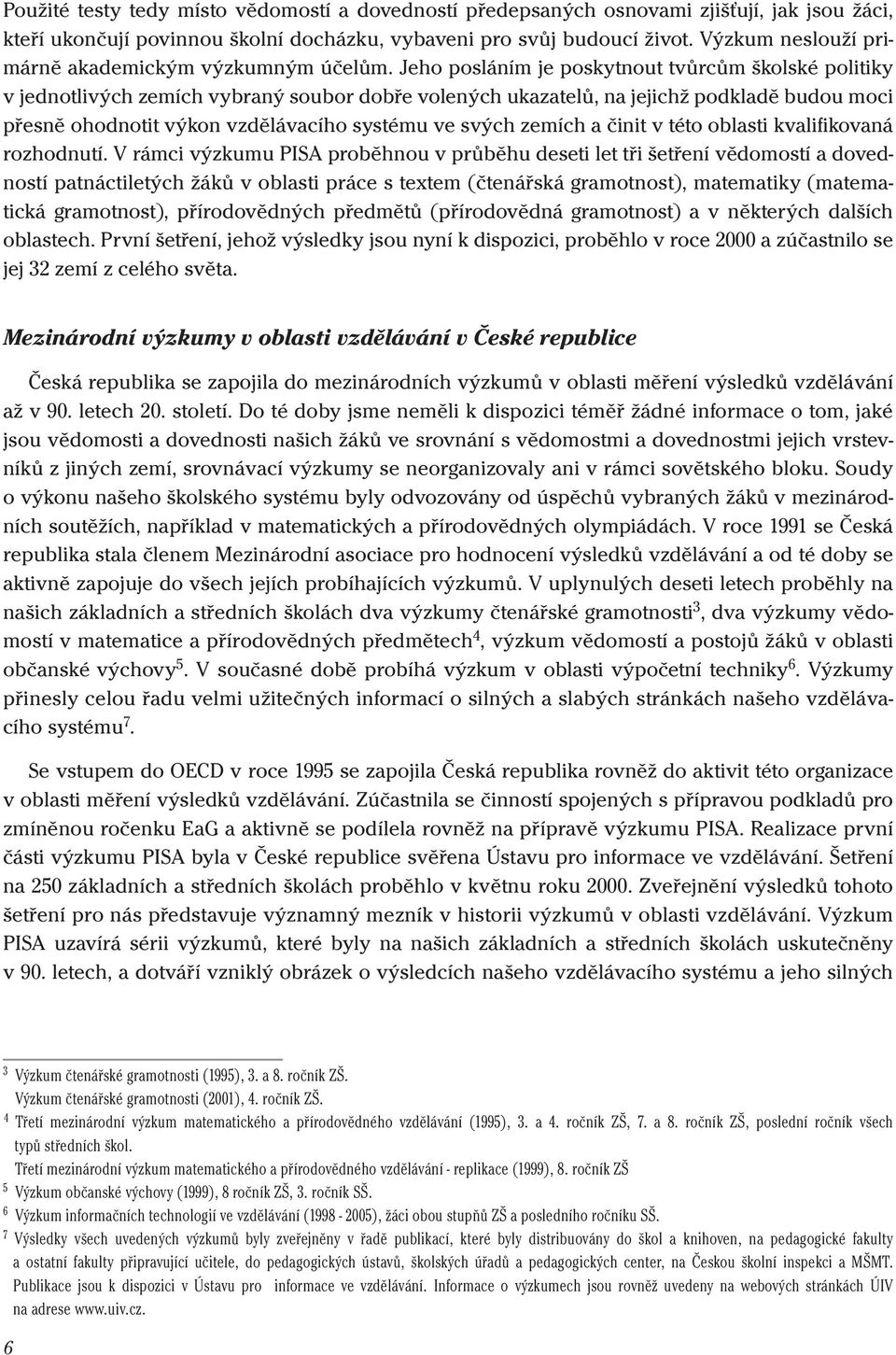 Jeho posláním je poskytnout tvůrcům školské politiky v jednotlivých zemích vybraný soubor dobře volených ukazatelů, na jejichž podkladě budou moci přesně ohodnotit výkon vzdělávacího systému ve svých