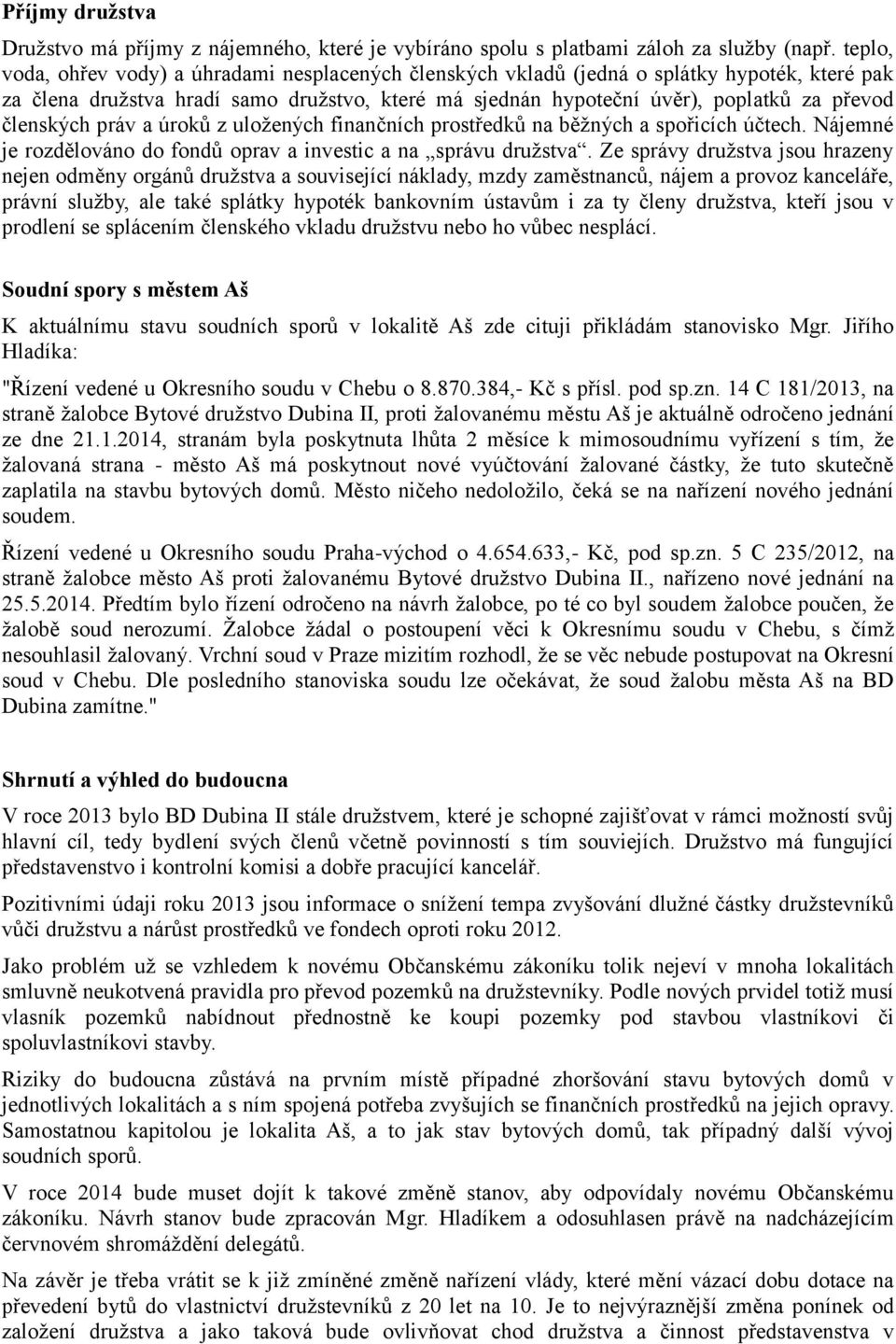 členských práv a úroků z uložených finančních prostředků na běžných a spořicích účtech. Nájemné je rozdělováno do fondů oprav a investic a na správu družstva.