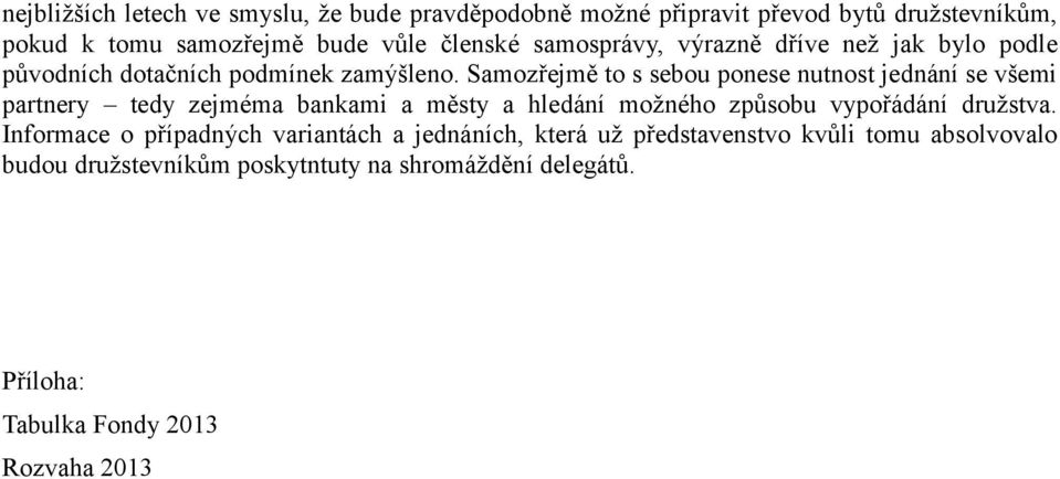 Samozřejmě to s sebou ponese nutnost jednání se všemi partnery tedy zejméma bankami a městy a hledání možného způsobu vypořádání družstva.