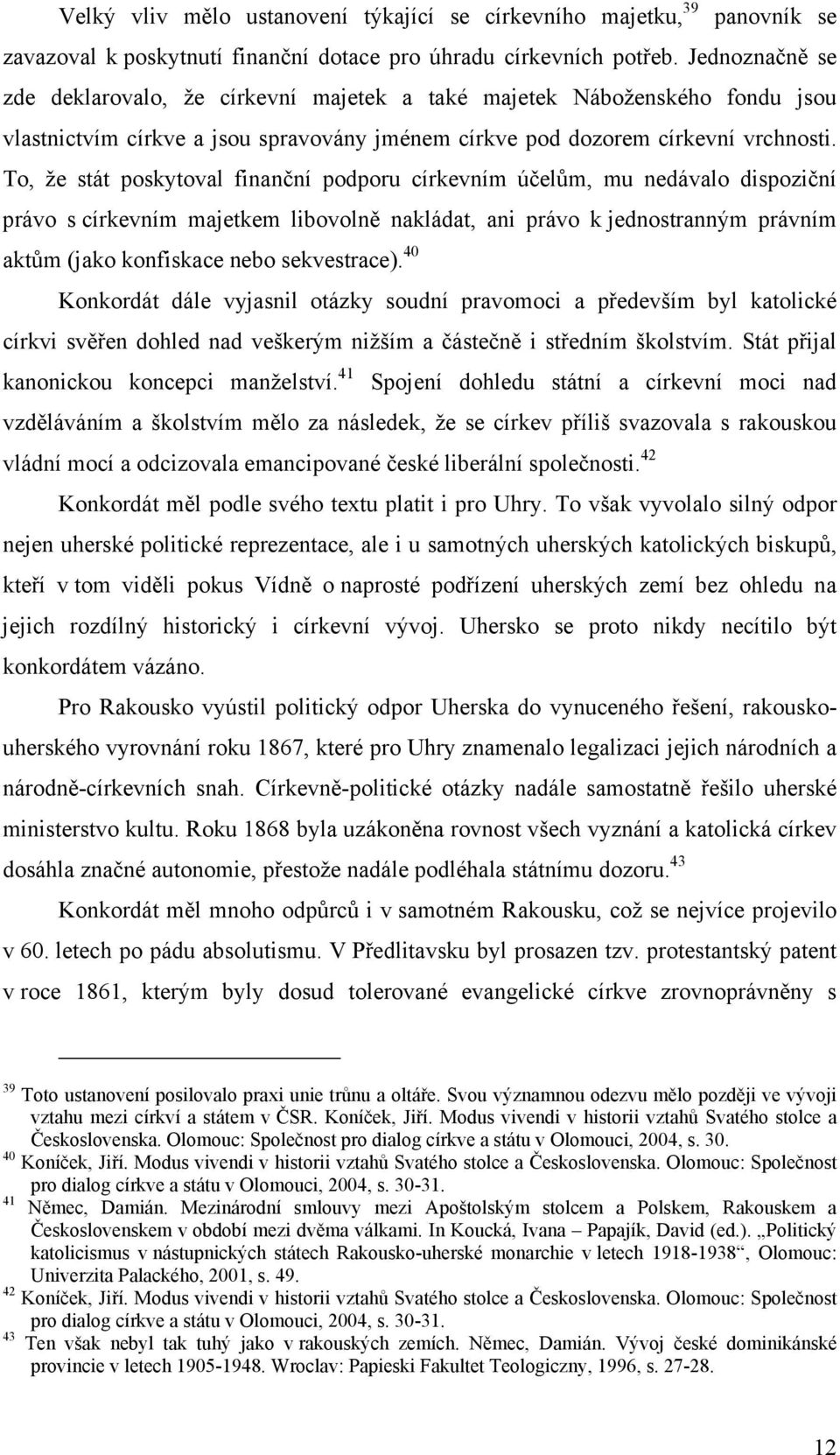 To, že stát poskytoval finanční podporu církevním účelům, mu nedávalo dispoziční právo s církevním majetkem libovolně nakládat, ani právo k jednostranným právním aktům (jako konfiskace nebo