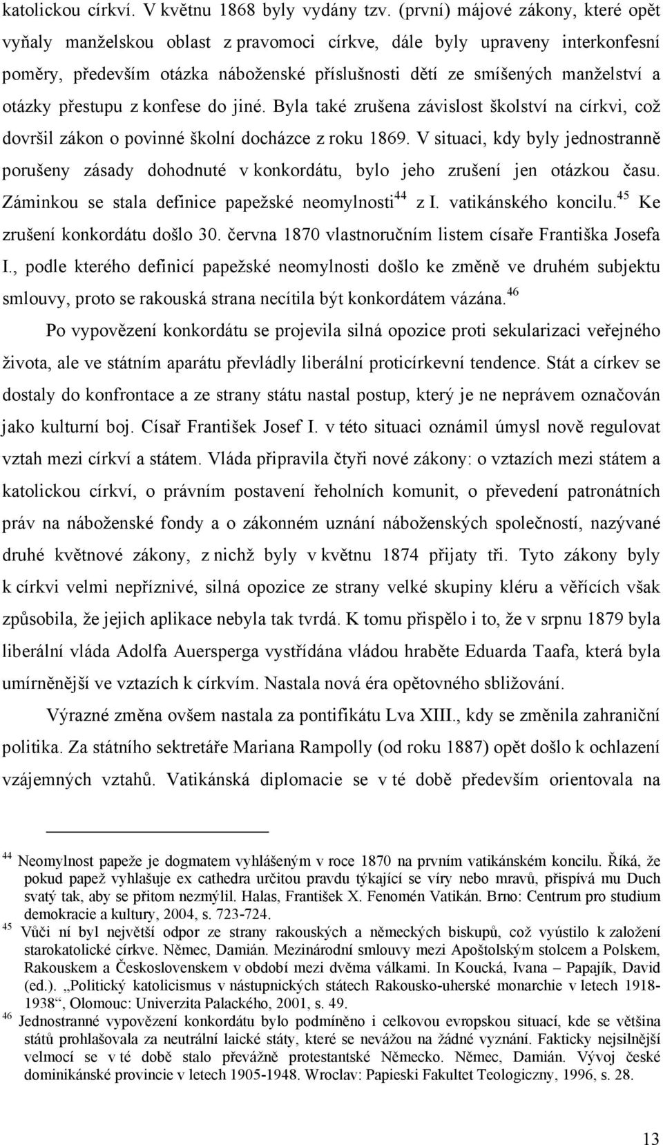 přestupu z konfese do jiné. Byla také zrušena závislost školství na církvi, což dovršil zákon o povinné školní docházce z roku 1869.