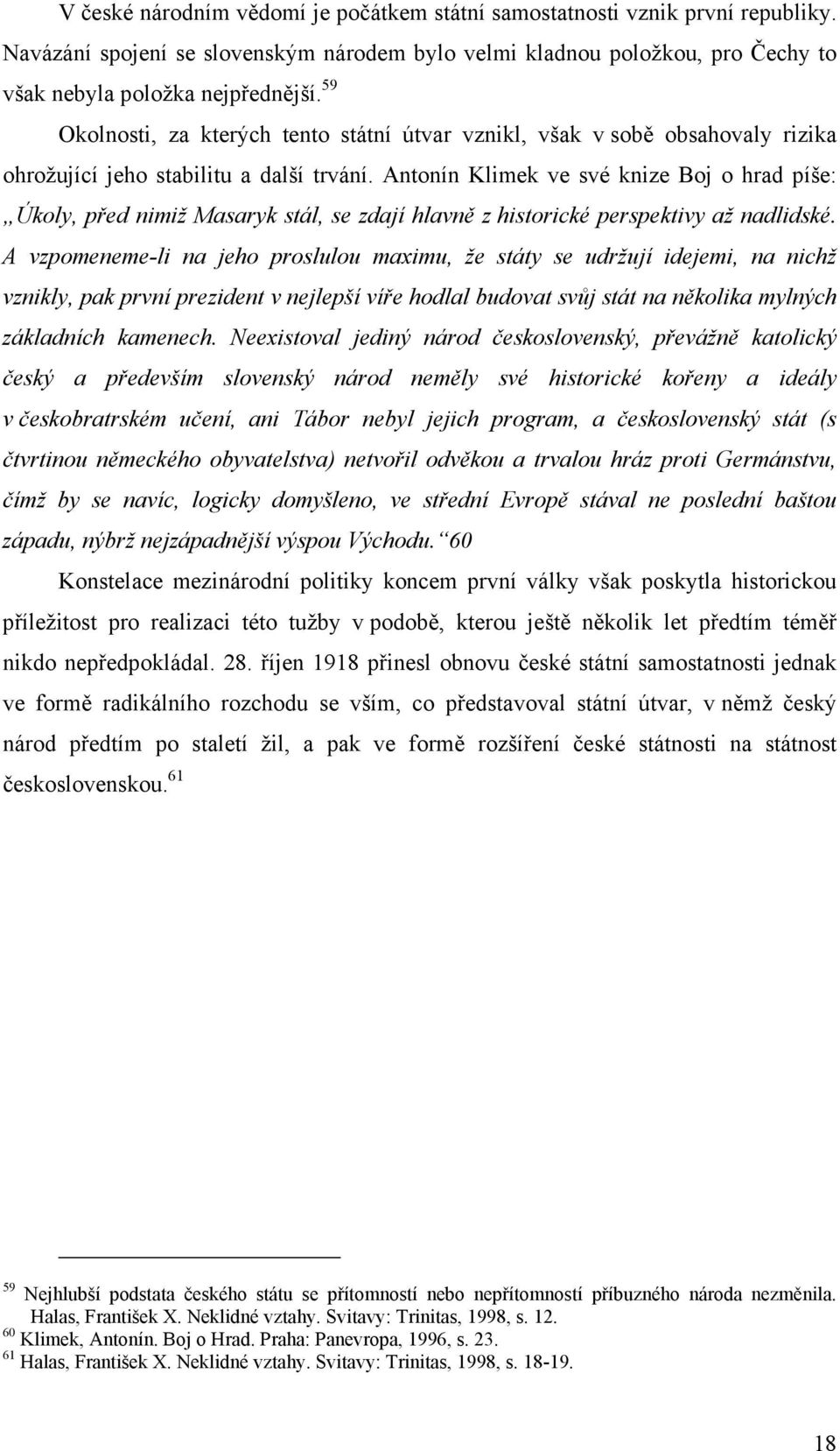 Antonín Klimek ve své knize Boj o hrad píše: Úkoly, před nimiž Masaryk stál, se zdají hlavně z historické perspektivy až nadlidské.