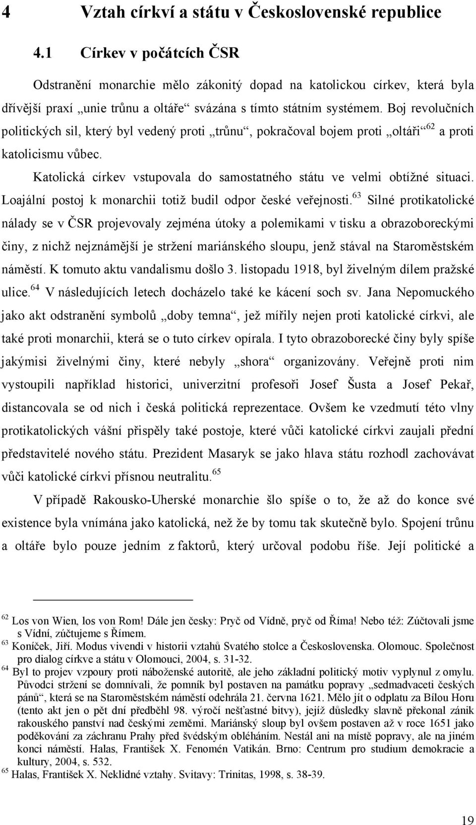 Boj revolučních politických sil, který byl vedený proti trůnu, pokračoval bojem proti oltáři 62 a proti katolicismu vůbec. Katolická církev vstupovala do samostatného státu ve velmi obtížné situaci.