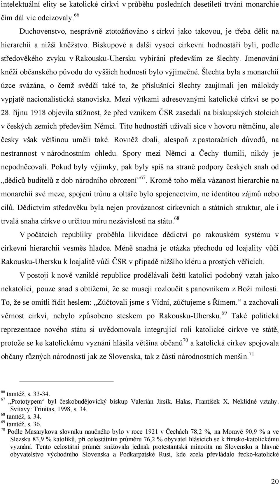 Biskupové a další vysocí církevní hodnostáři byli, podle středověkého zvyku v Rakousku-Uhersku vybíráni především ze šlechty. Jmenování kněží občanského původu do vyšších hodností bylo výjimečné.