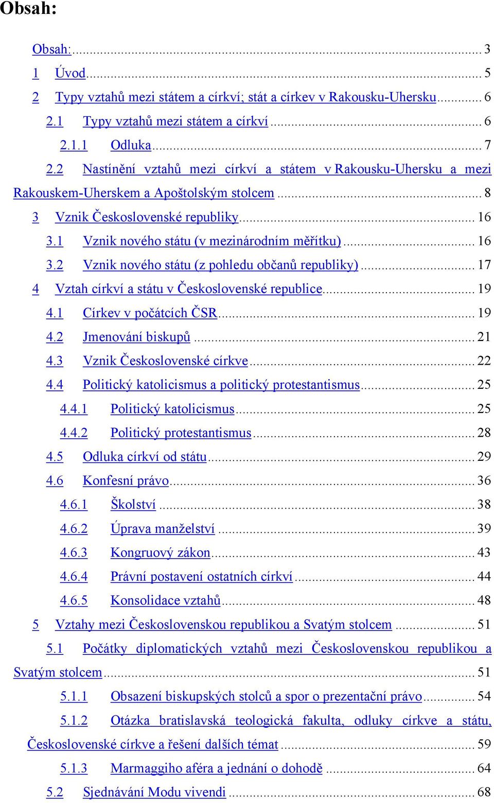 .. 16 3.2 Vznik nového státu (z pohledu občanů republiky)... 17 4 Vztah církví a státu v Československé republice... 19 4.1 Církev v počátcích ČSR... 19 4.2 Jmenování biskupů... 21 4.