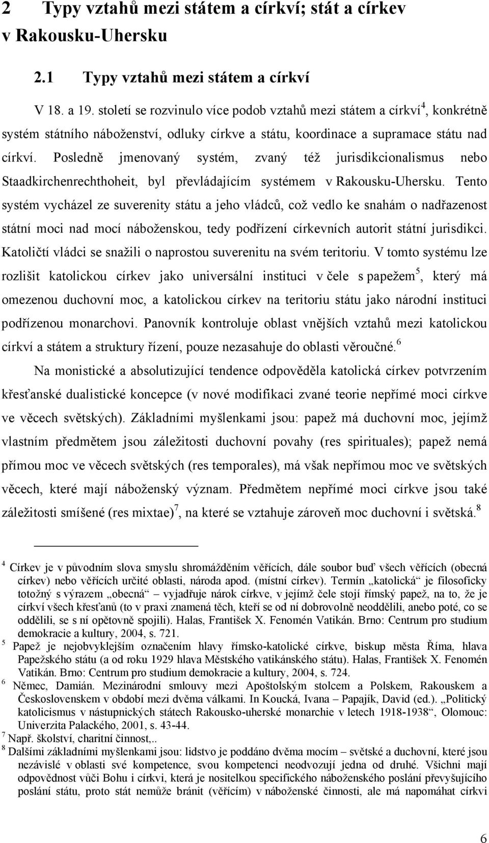 Posledně jmenovaný systém, zvaný též jurisdikcionalismus nebo Staadkirchenrechthoheit, byl převládajícím systémem v Rakousku-Uhersku.