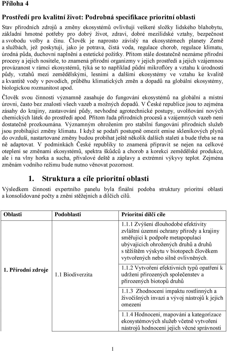 Člověk je naprosto závislý na ekosystémech planety Země a službách, jež poskytují, jako je potrava, čistá voda, regulace chorob, regulace klimatu, úrodná půda, duchovní naplnění a estetické požitky.