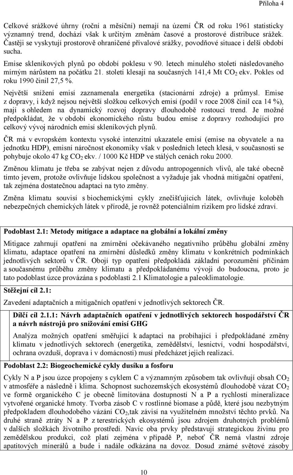 letech minulého století následovaného mírným nárůstem na počátku 21. století klesají na současných 141,4 Mt CO 2 ekv. Pokles od roku 1990 činil 27,5 %.