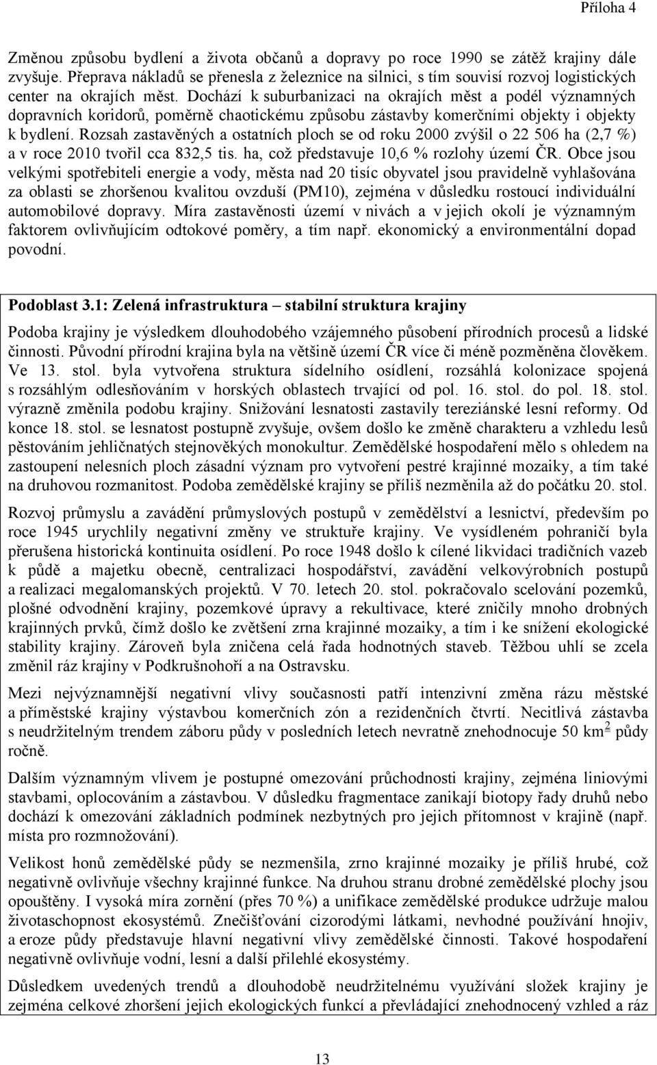 Dochází k suburbanizaci na okrajích měst a podél významných dopravních koridorů, poměrně chaotickému způsobu zástavby komerčními objekty i objekty k bydlení.