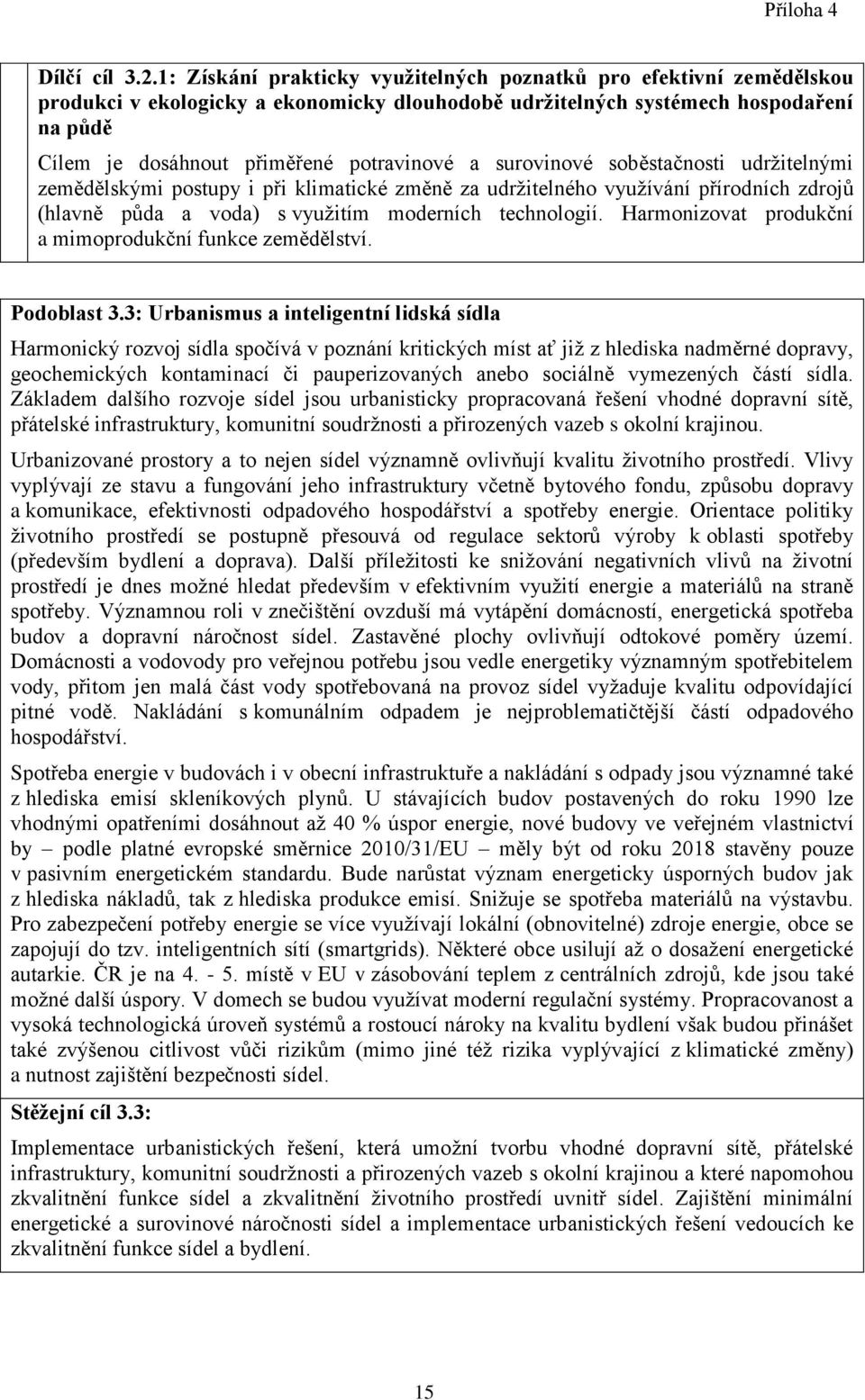 a surovinové soběstačnosti udržitelnými zemědělskými postupy i při klimatické změně za udržitelného využívání přírodních zdrojů (hlavně půda a voda) s využitím moderních technologií.