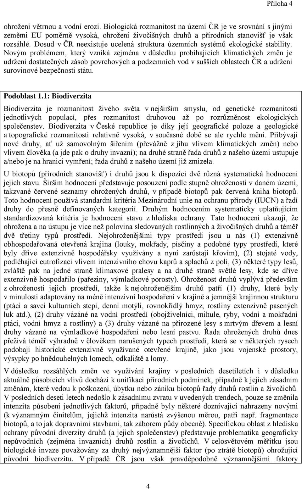 Novým problémem, který vzniká zejména v důsledku probíhajících klimatických změn je udržení dostatečných zásob povrchových a podzemních vod v sušších oblastech ČR a udržení surovinové bezpečnosti