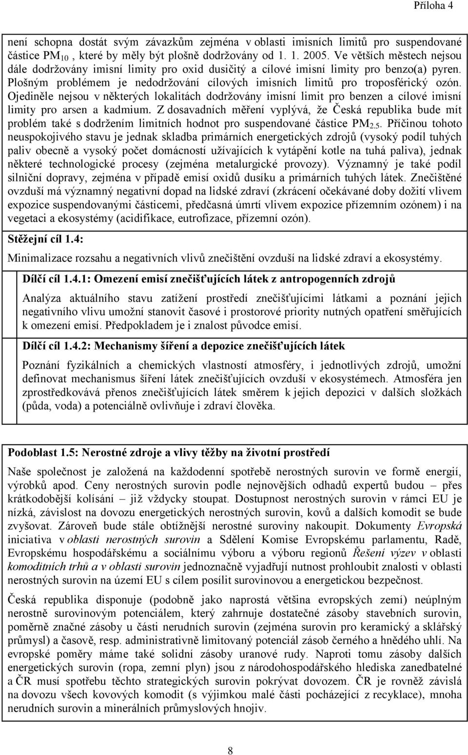 Ojediněle nejsou v některých lokalitách dodržovány imisní limit pro benzen a cílové imisní limity pro arsen a kadmium.